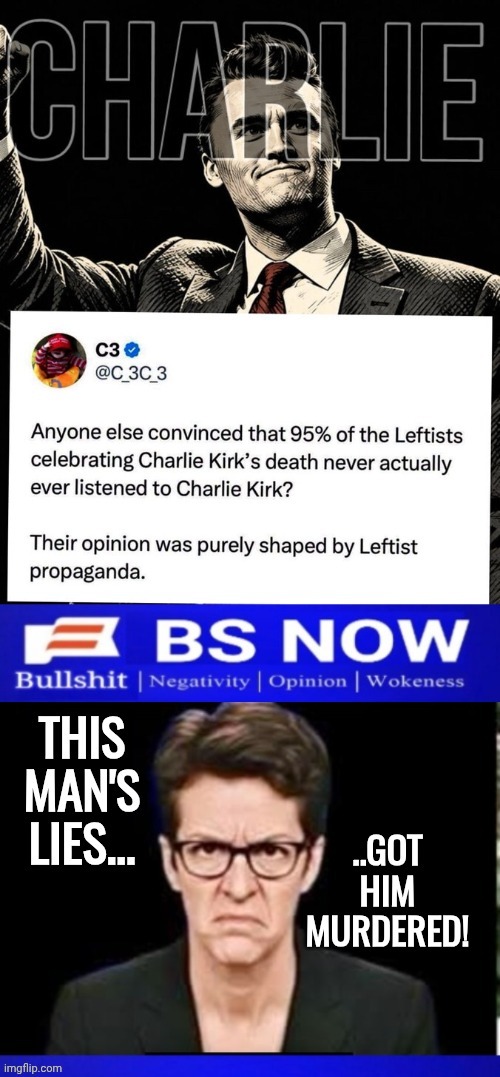 Madcow's lies killed Charlie Kirk | image tagged in madcow's lies killed charlie kirk | made w/ Imgflip meme maker