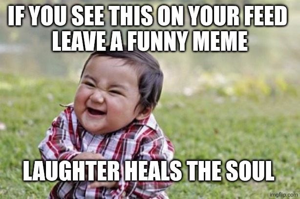 Evil Toddler Meme | If you see this on your feed 
leave a funny meme; Laughter heals the soul | image tagged in memes,evil toddler | made w/ Imgflip meme maker