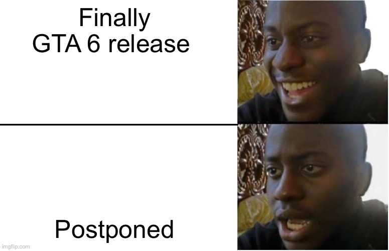 Disappointed Black Guy | Finally GTA 6 release; Postponed | image tagged in disappointed black guy | made w/ Imgflip meme maker