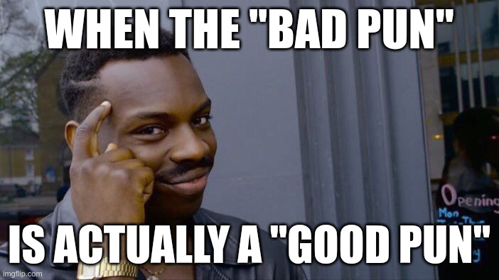 when the "bad pun" is actually a "good pun" | image tagged in memes,roll safe think about it | made w/ Imgflip meme maker