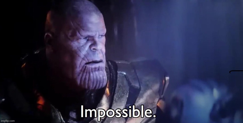 image tagged in thanos impossible | made w/ Imgflip meme maker