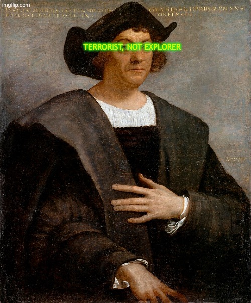 Son | Terrorist, not explorer | image tagged in christopher columbus,columbus day | made w/ Imgflip meme maker