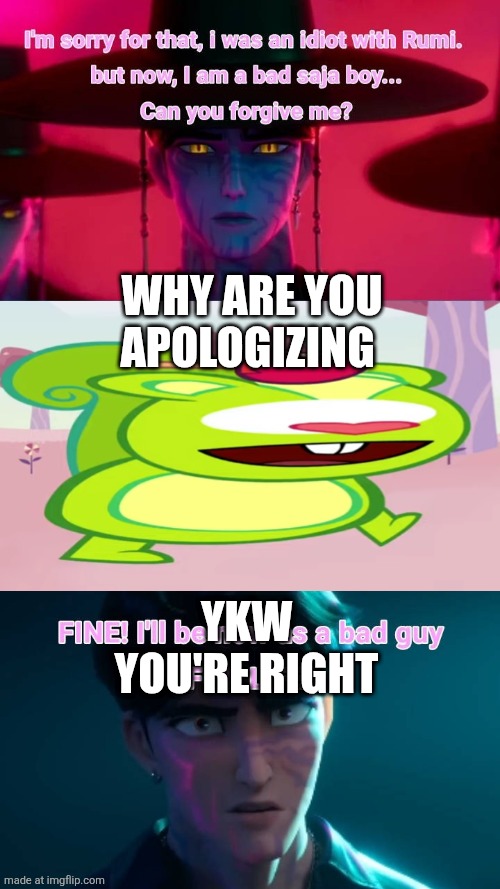 WAT DA.. | WHY are you apologizing; Ykw you're right | image tagged in wat da | made w/ Imgflip meme maker