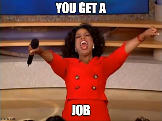 Oprah You Get A Meme | you get a; JOB | image tagged in memes,oprah you get a | made w/ Imgflip meme maker