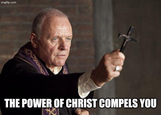 Priest | The power of Christ compels you | image tagged in priest | made w/ Imgflip meme maker
