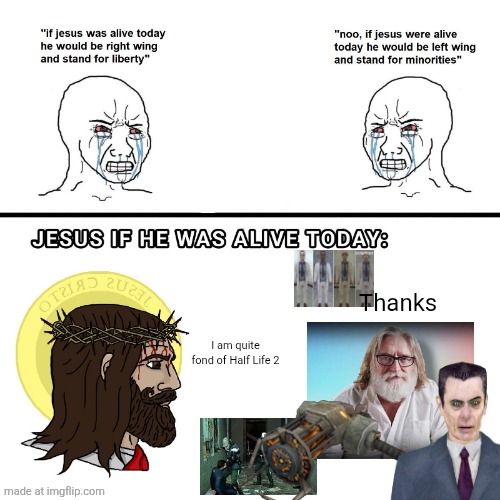 Thanks; I am quite fond of Half Life 2 | image tagged in if jesus were alive today,half life,oh wow are you actually reading these tags | made w/ Imgflip meme maker