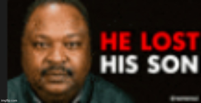 He lost his son | image tagged in he lost his son | made w/ Imgflip meme maker