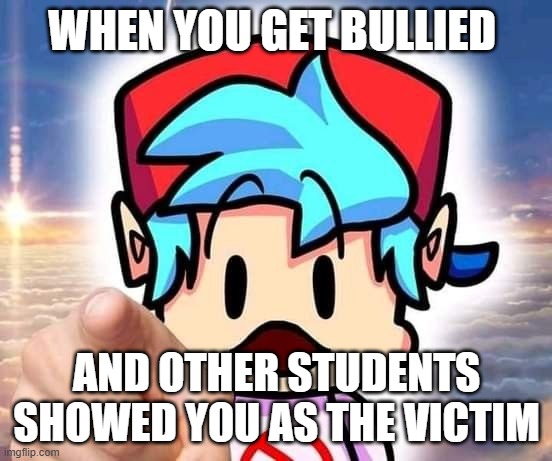 nothing to say im running out of ideas | when you get bullied; and other students showed YOU as the victim | image tagged in boyfriend pointing at you,funny memes,school memes,school | made w/ Imgflip meme maker