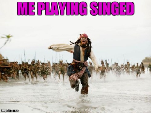 Jack Sparrow Being Chased Meme | ME PLAYING SINGED | image tagged in memes,jack sparrow being chased,leagueoflegends | made w/ Imgflip meme maker