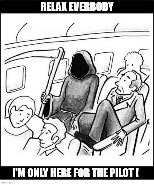 The Grim Reaper Calms Down The Passengers | Relax Everbody; i'm only here for the pilot ! | image tagged in grim reaper,airplane,passengers,pilot | made w/ Imgflip meme maker