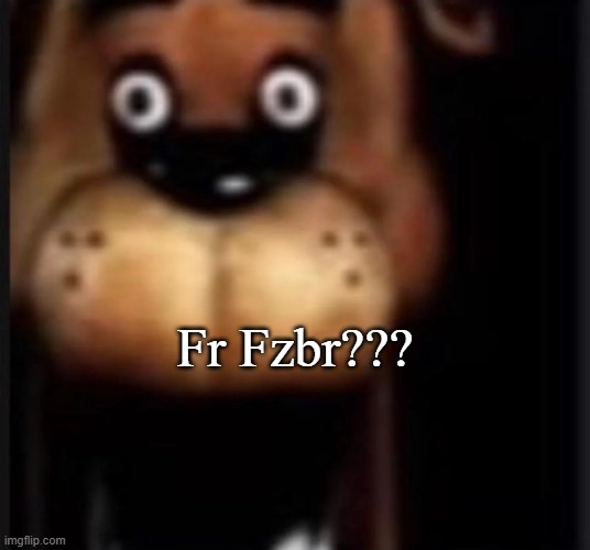 fred fazbar | Fr Fzbr??? | image tagged in fred fazbar | made w/ Imgflip meme maker
