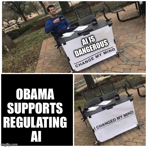 AI is dangerous | AI is 
dangerous; Obama 
supports 
Regulating 
AI | image tagged in i changed my mind,remix | made w/ Imgflip meme maker