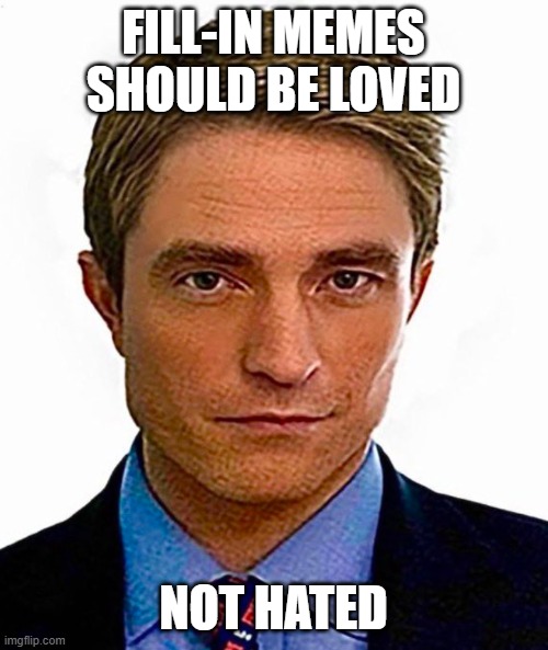 Fill-in memes should be loved not hated | image tagged in robert pattinson as chris hansen | made w/ Imgflip meme maker
