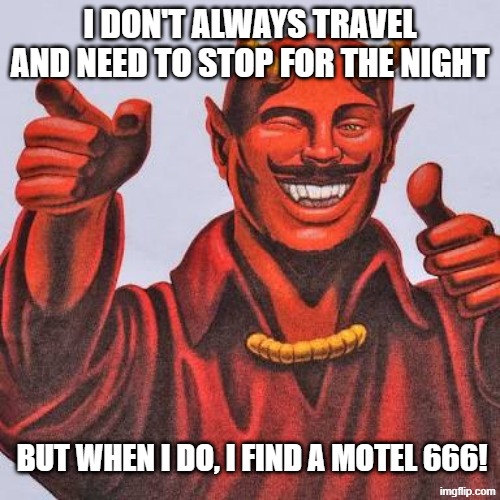Buddy satan  | i don't always travel and need to stop for the night; but when I do, I find a motel 666! | image tagged in buddy satan,bad pun,traveling | made w/ Imgflip meme maker