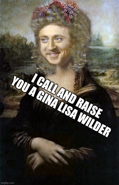 Willy Winona Lisa | I call and raise you a Gina Lisa Wilder | image tagged in willy winona lisa | made w/ Imgflip meme maker