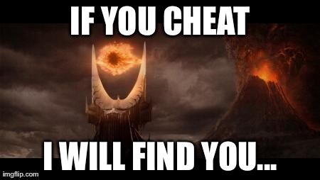 Eye Of Sauron Meme | IF YOU CHEAT I WILL FIND YOU... | image tagged in memes,eye of sauron | made w/ Imgflip meme maker