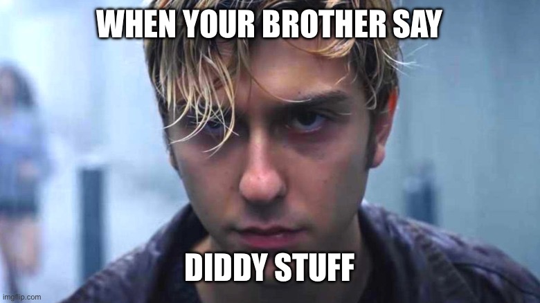 IMG_8069.jpeg | When your brother say; Diddy stuff | image tagged in img_8069 jpeg | made w/ Imgflip meme maker