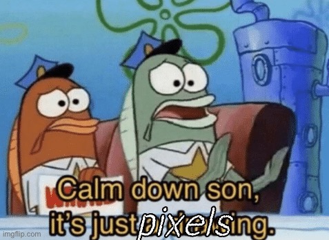 @odd | pixels | image tagged in calm down son it's just a drawing | made w/ Imgflip meme maker