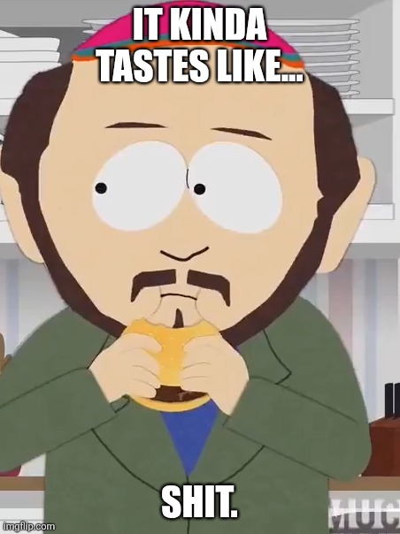 IMG_20260904_205421.png | It kinda tastes like... Shit. | image tagged in img_20260904_205421 png,memes,south park | made w/ Imgflip meme maker