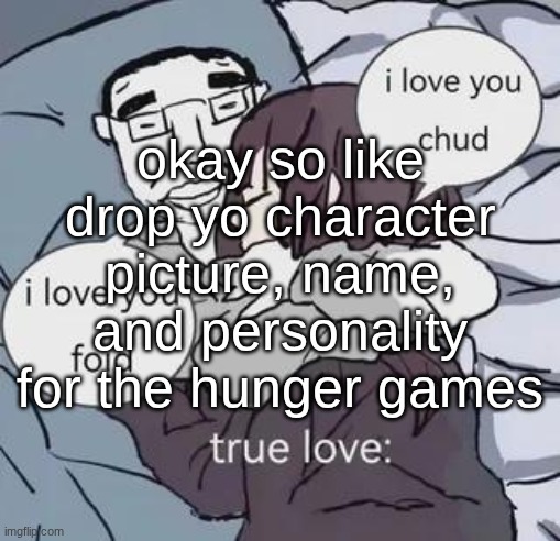 20 spots or some bs idk | okay so like
drop yo character picture, name, and personality for the hunger games | made w/ Imgflip meme maker