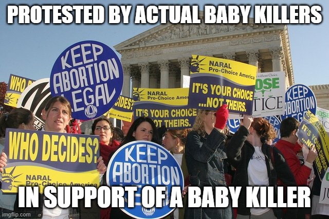 protested by actual baby killers in support of a baby killer | image tagged in keep abortion legal | made w/ Imgflip meme maker