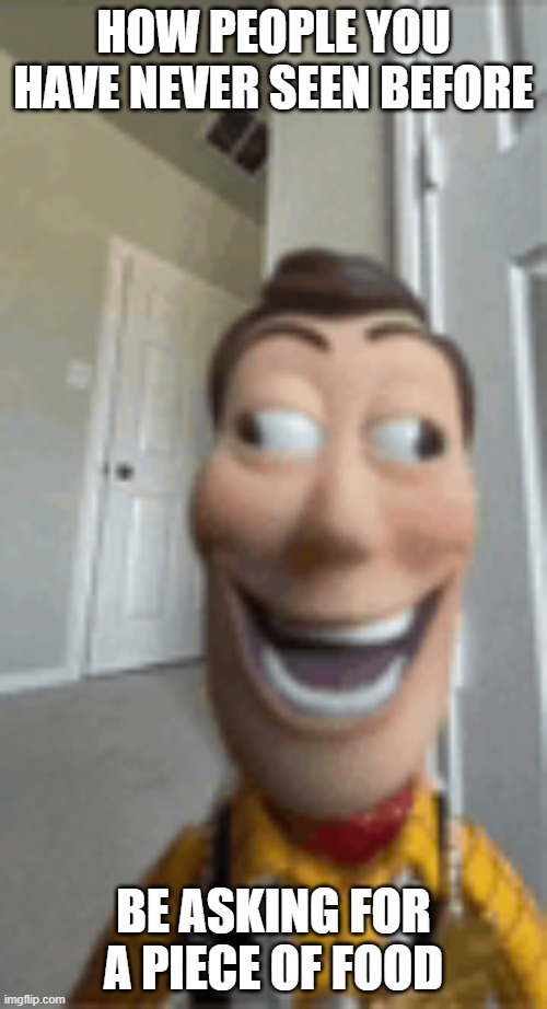 Go away bruh | how people you have never seen before; be asking for a piece of food | image tagged in meme | made w/ Imgflip meme maker