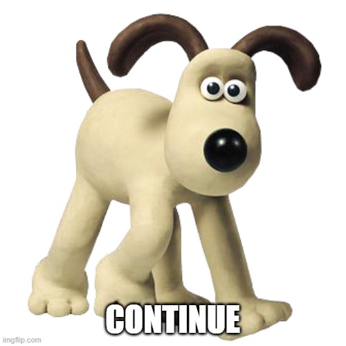 Gromit | continue | image tagged in gromit | made w/ Imgflip meme maker