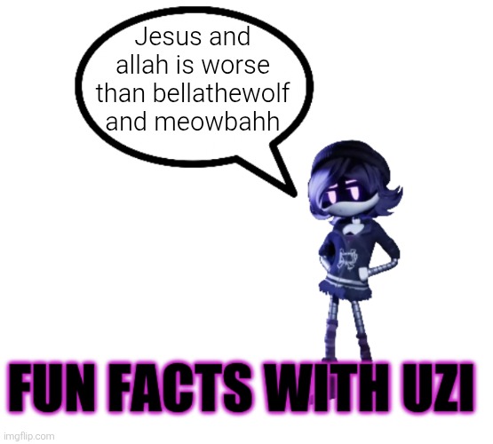 Fun facts with Uzi | Jesus and allah is worse than bellathewolf and meowbahh | image tagged in fun facts with uzi,jesus,jesus christ,allah,meowbahh,bellathewolf | made w/ Imgflip meme maker