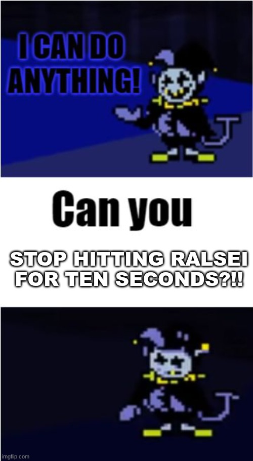 I Can Do Anything | stop HITTING RALSEI FOR TEN SECONDS?!! | image tagged in i can do anything | made w/ Imgflip meme maker