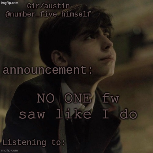 Austin's five temp | NO ONE fw saw like I do | image tagged in austin's five temp | made w/ Imgflip meme maker