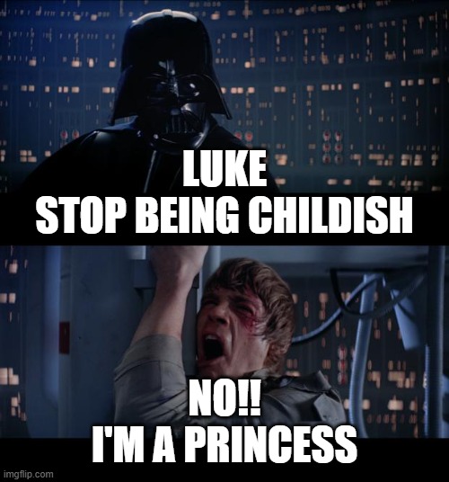 Star Wars No Meme | Luke
Stop being childish; No!!
I'm a princess | image tagged in memes,star wars no | made w/ Imgflip meme maker