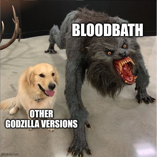 dog vs werewolf | bloodbath; other godzilla versions | image tagged in dog vs werewolf | made w/ Imgflip meme maker