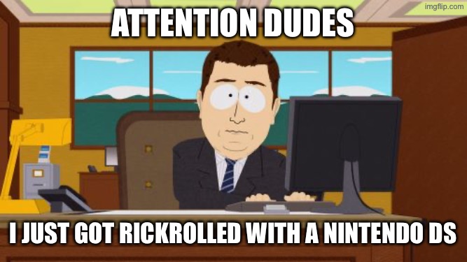 Aaaaand Its Gone | Attention dudes; I just got RickRolled with a Nintendo DS | image tagged in memes,aaaaand its gone | made w/ Imgflip meme maker