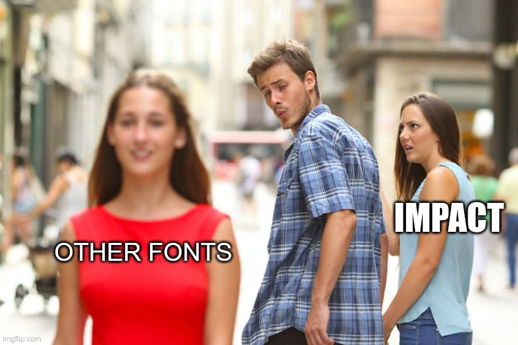 Distracted Boyfriend Meme | other fonts impact | image tagged in memes,distracted boyfriend | made w/ Imgflip meme maker