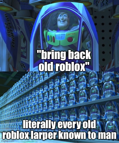 these same mfs were usually still in their dad's balls during the old roblox era (no hate towards old roblox) | "bring back old roblox"; literally every old roblox larper known to man | image tagged in buzz lightyear clones | made w/ Imgflip meme maker