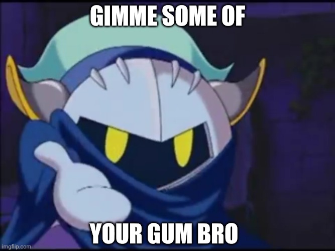 meta knight give me your | Gimme some of Your gum bro | image tagged in meta knight give me your | made w/ Imgflip meme maker