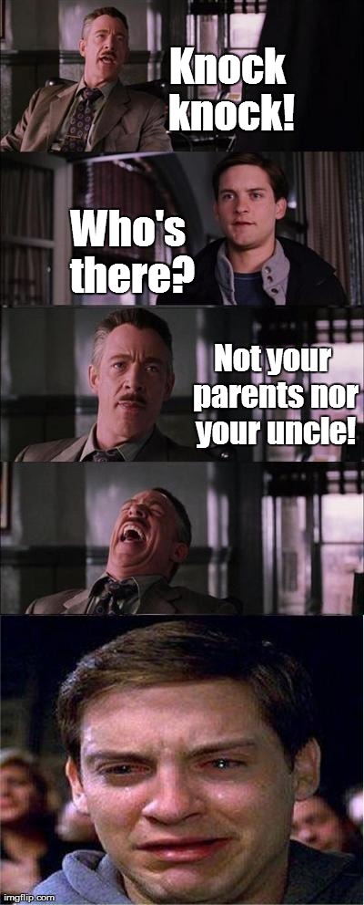 Peter Parker Cry Meme | Knock knock! Who's there? Not your parents nor your uncle! | image tagged in memes,peter parker cry | made w/ Imgflip meme maker