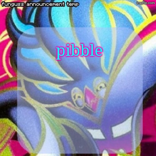 temp | pibble | image tagged in temp | made w/ Imgflip meme maker