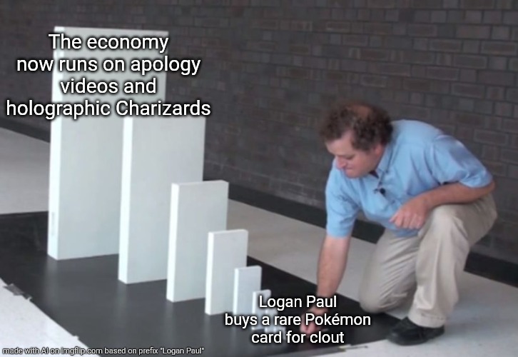 Domino Effect | The economy now runs on apology videos and holographic Charizards; Logan Paul buys a rare Pokémon card for clout | image tagged in domino effect,logan paul,charizard,pokemon cards,clout,internet | made w/ Imgflip meme maker