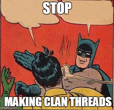 Batman Slapping Robin Meme | STOP  MAKING CLAN THREADS | image tagged in memes,batman slapping robin | made w/ Imgflip meme maker