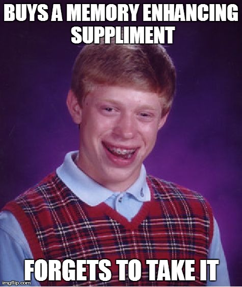 Bad Luck Brian | BUYS A MEMORY ENHANCING SUPPLIMENT FORGETS TO TAKE IT | image tagged in memes,bad luck brian | made w/ Imgflip meme maker