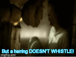 But a herring DOESN'T WHISTLE! | image tagged in gifs,movie | made w/ Imgflip video-to-gif maker
