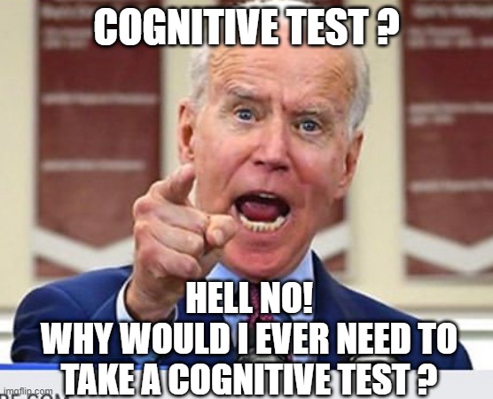 Joe Biden no malarkey | cognitive test ? hell no!
why would i ever need to take a cognitive test ? | image tagged in joe biden no malarkey | made w/ Imgflip meme maker