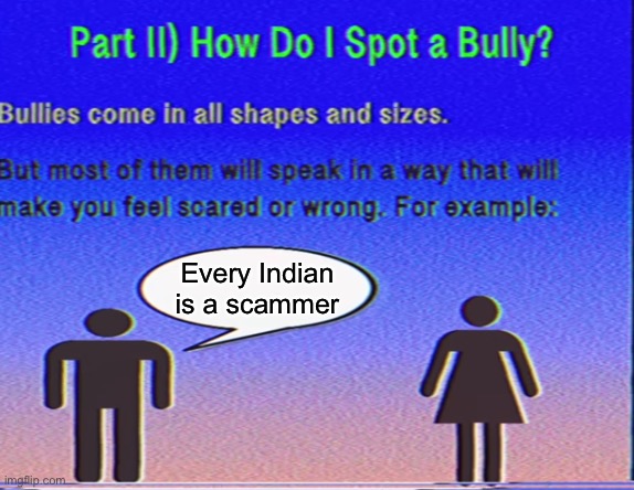 Bully insult | Every Indian is a scammer | image tagged in bully insult | made w/ Imgflip meme maker