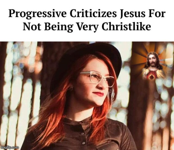 Progressive criticises Jesus | image tagged in img 28 jpeg,progressive,vs,jesus | made w/ Imgflip meme maker