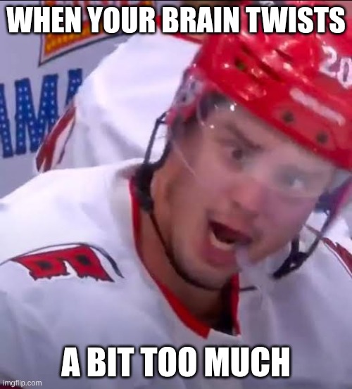 bro be like | when your brain twists; a bit too much | image tagged in images 4 jpeg,hockey,funny,memes | made w/ Imgflip meme maker