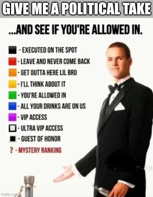 I promise very few will be executed but are not safe from debate | Give me a political take | image tagged in and see if you're allowed in | made w/ Imgflip meme maker