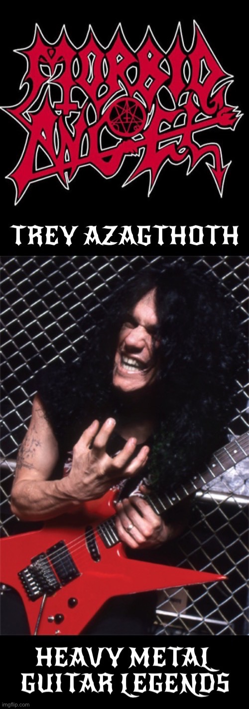 The legendary death metal six-string assassin! | image tagged in heavy metal,guitar legends,trey azagthoth,morbid angel,death metal | made w/ Imgflip meme maker