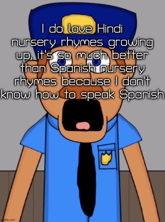 I used to love Hindi nursery rhymes growing up | I do love Hindi nursery rhymes growing up, it’s so much better than Spanish nursery rhymes because I don’t know how to speak Spanish | image tagged in s h o c k e d,hindi,nursery rhymes | made w/ Imgflip meme maker