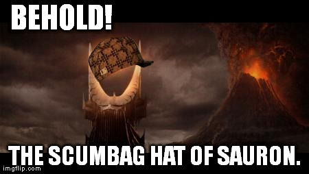 Eye Of Sauron | BEHOLD! THE SCUMBAG HAT OF SAURON. | image tagged in memes,eye of sauron,scumbag | made w/ Imgflip meme maker